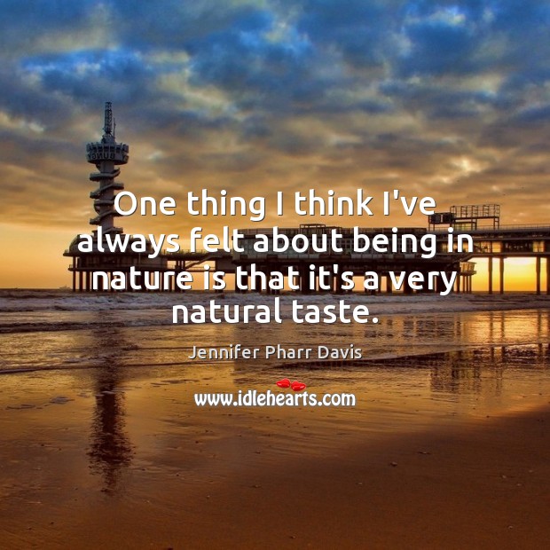 One thing I think I’ve always felt about being in nature is Jennifer Pharr Davis Picture Quote