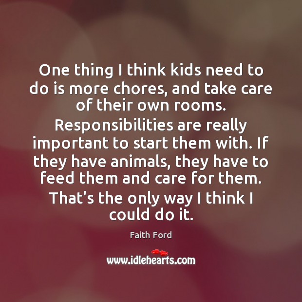 One thing I think kids need to do is more chores, and Faith Ford Picture Quote