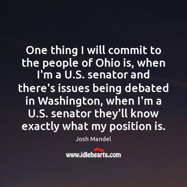 One thing I will commit to the people of Ohio is, when Josh Mandel Picture Quote
