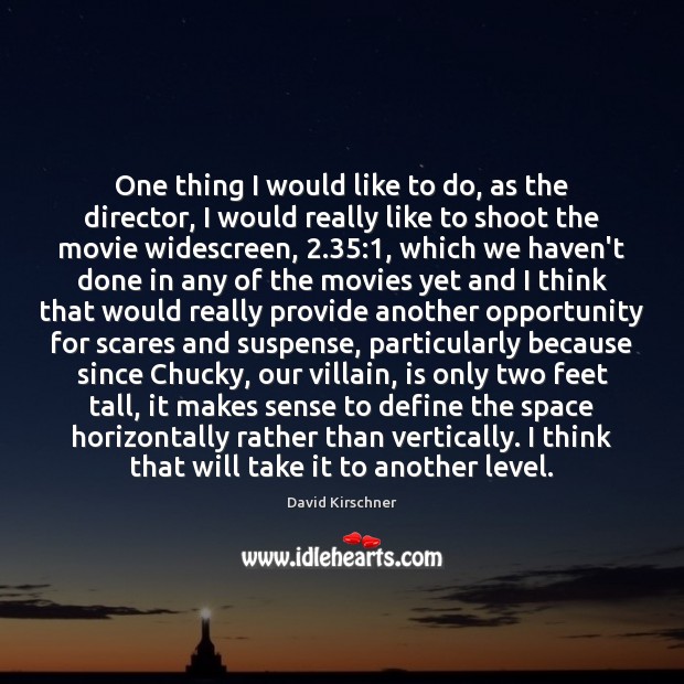 One thing I would like to do, as the director, I would David Kirschner Picture Quote