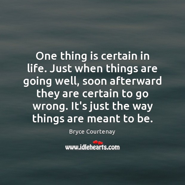 One thing is certain in life. Just when things are going well, Bryce Courtenay Picture Quote