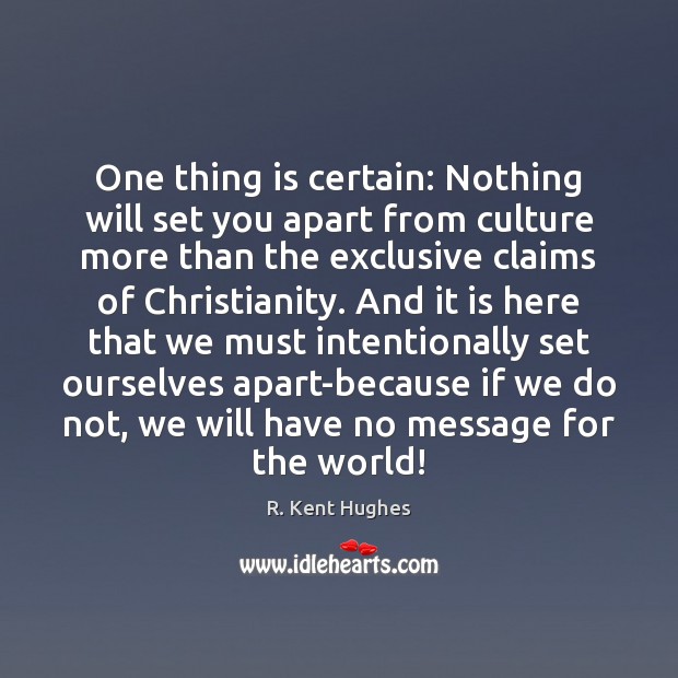 One thing is certain: Nothing will set you apart from culture more R. Kent Hughes Picture Quote