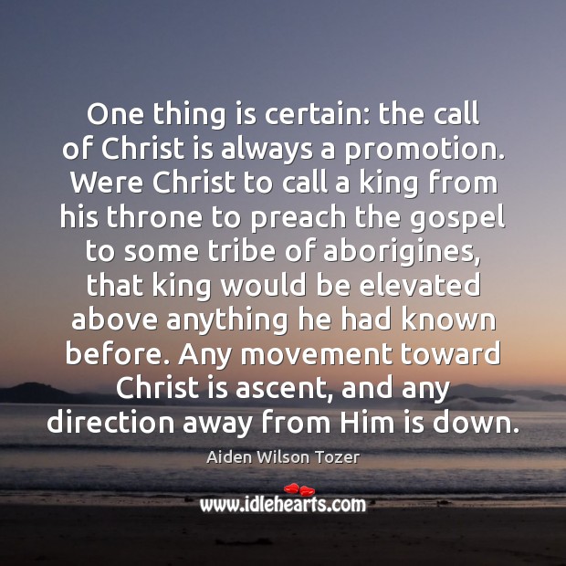 One thing is certain: the call of Christ is always a promotion. Aiden Wilson Tozer Picture Quote