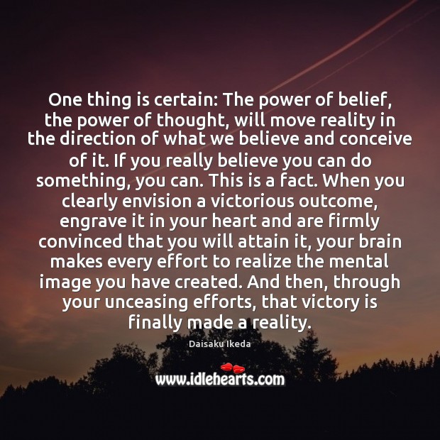 One thing is certain: The power of belief, the power of thought, Daisaku Ikeda Picture Quote