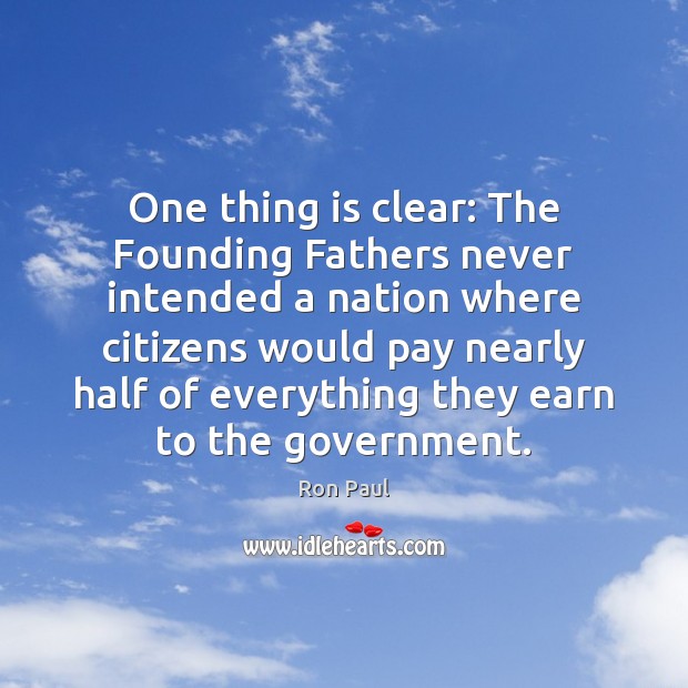 One thing is clear: The Founding Fathers never intended a nation where Ron Paul Picture Quote