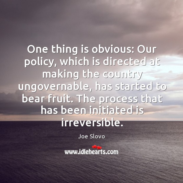 One thing is obvious: our policy, which is directed at making the country ungovernable Joe Slovo Picture Quote