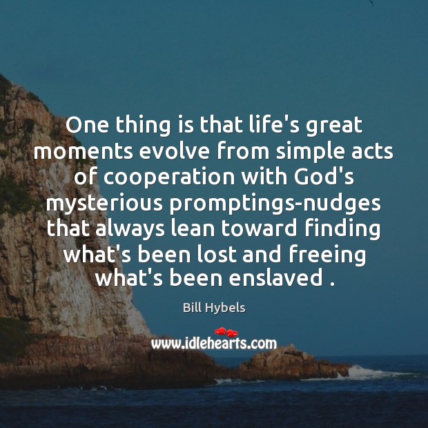 One thing is that life’s great moments evolve from simple acts of Image