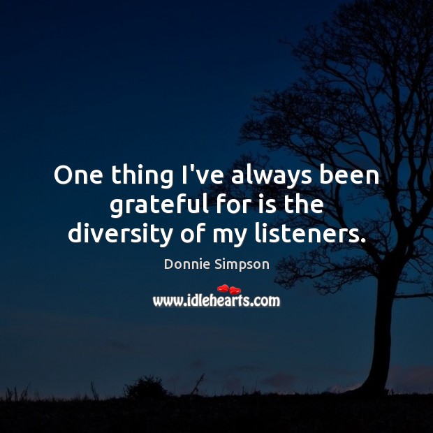 One thing I’ve always been grateful for is the diversity of my listeners. Donnie Simpson Picture Quote