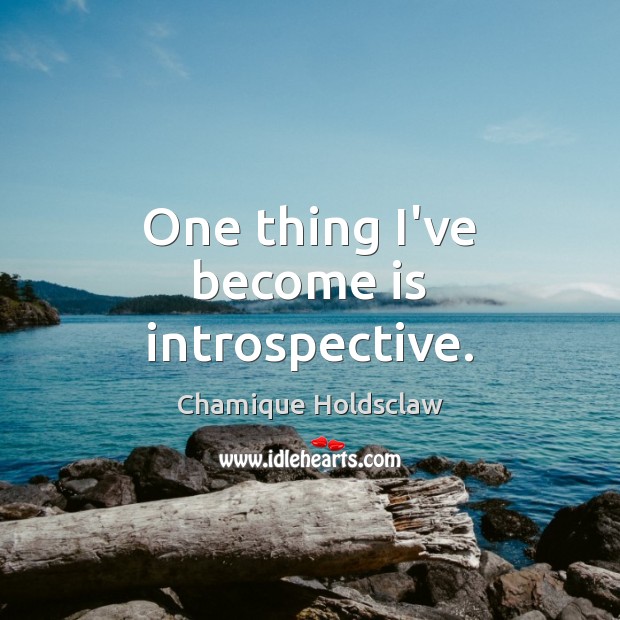 One thing I’ve become is introspective. Chamique Holdsclaw Picture Quote