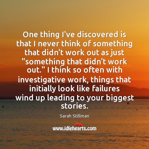 One thing I’ve discovered is that I never think of something that Sarah Stillman Picture Quote