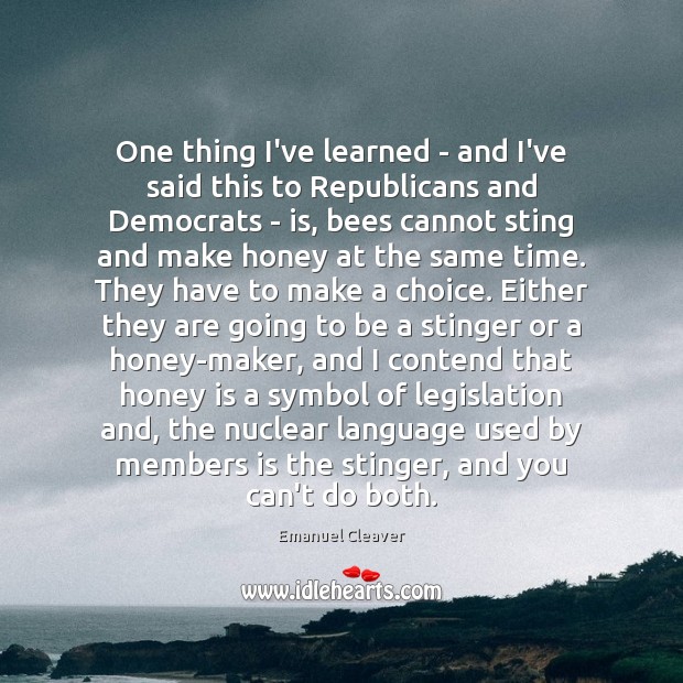 One thing I’ve learned – and I’ve said this to Republicans and Emanuel Cleaver Picture Quote