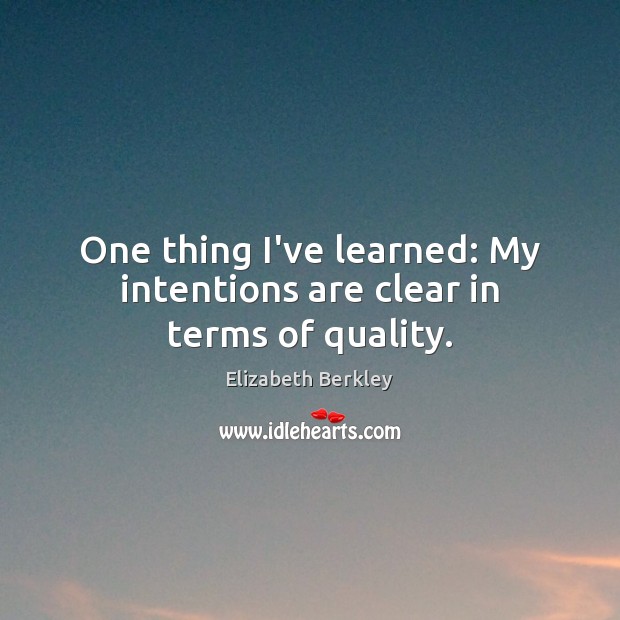 One thing I’ve learned: My intentions are clear in terms of quality. Elizabeth Berkley Picture Quote
