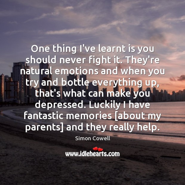 One thing I’ve learnt is you should never fight it. They’re natural Simon Cowell Picture Quote