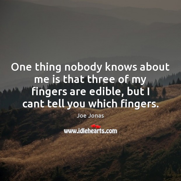 One thing nobody knows about me is that three of my fingers Joe Jonas Picture Quote