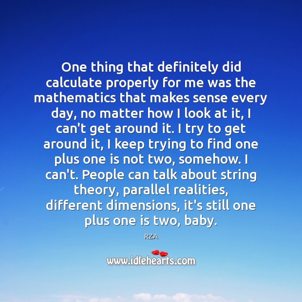 One thing that definitely did calculate properly for me was the mathematics RZA Picture Quote