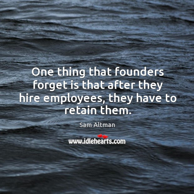 One thing that founders forget is that after they hire employees, they Image