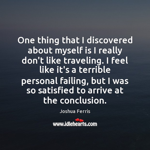 One thing that I discovered about myself is I really don’t like Joshua Ferris Picture Quote