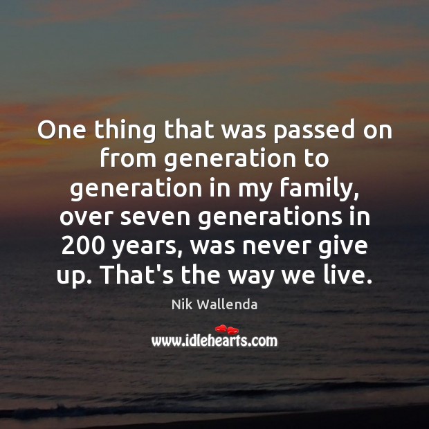 One thing that was passed on from generation to generation in my Never Give Up Quotes Image