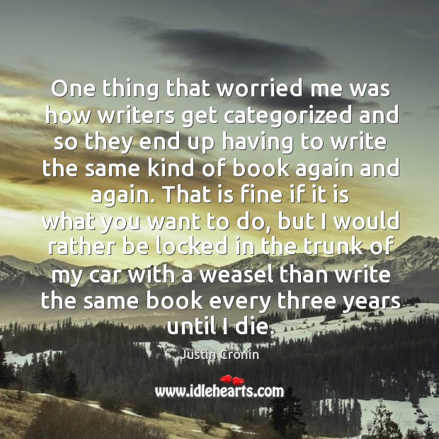 One thing that worried me was how writers get categorized and so Justin Cronin Picture Quote