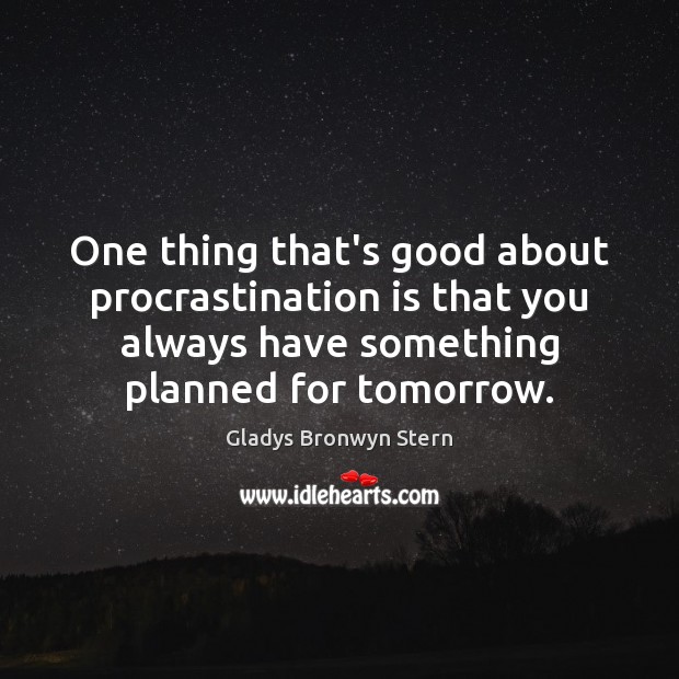 One thing that’s good about procrastination is that you always have something Procrastination Quotes Image