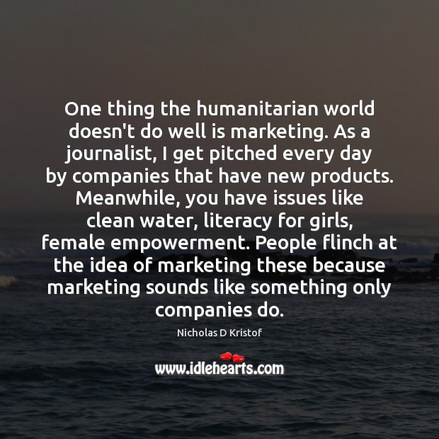 One thing the humanitarian world doesn’t do well is marketing. As a Nicholas D Kristof Picture Quote