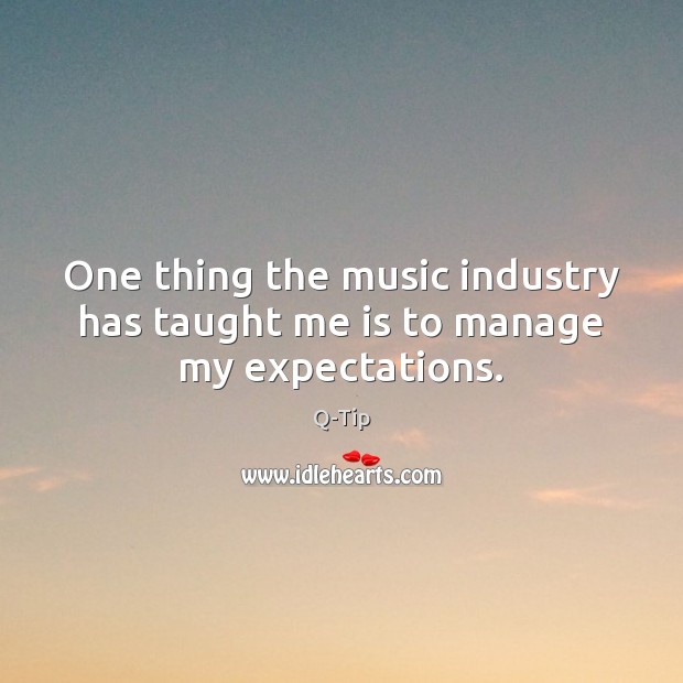 One thing the music industry has taught me is to manage my expectations. Image