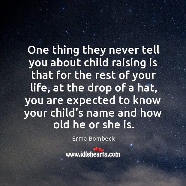 One thing they never tell you about child raising is that for the rest of your life Erma Bombeck Picture Quote
