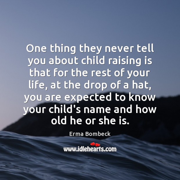 One thing they never tell you about child raising is that for Erma Bombeck Picture Quote