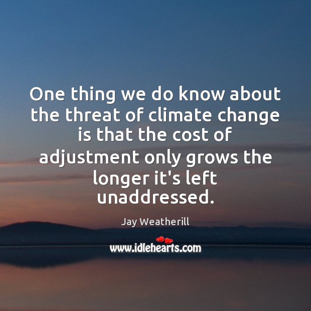 One thing we do know about the threat of climate change is Climate Quotes Image