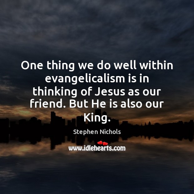 One thing we do well within evangelicalism is in thinking of Jesus Stephen Nichols Picture Quote