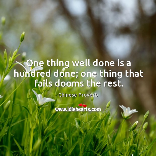 One thing well done is a hundred done; one thing that fails dooms the rest. Image