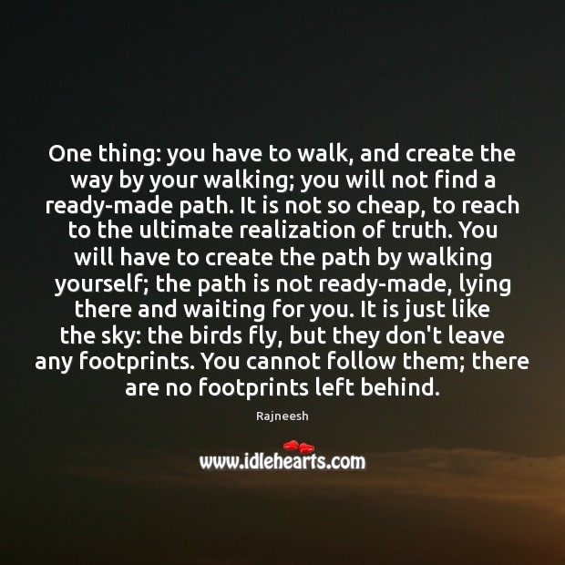 One thing: you have to walk, and create the way by your Image