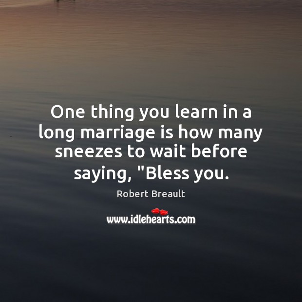 One thing you learn in a long marriage is how many sneezes Marriage Quotes Image