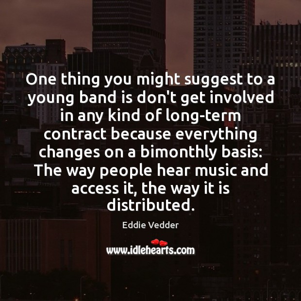 One thing you might suggest to a young band is don’t get Eddie Vedder Picture Quote