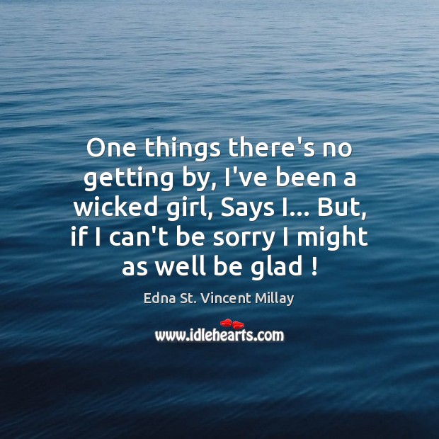 One things there’s no getting by, I’ve been a wicked girl, Says Edna St. Vincent Millay Picture Quote