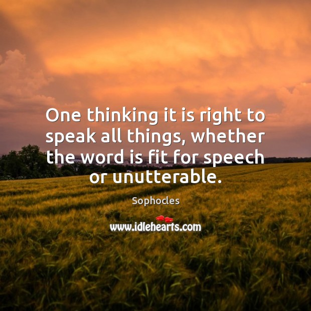 One thinking it is right to speak all things, whether the word Image
