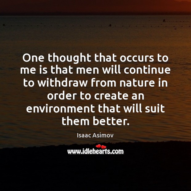 One thought that occurs to me is that men will continue to Isaac Asimov Picture Quote