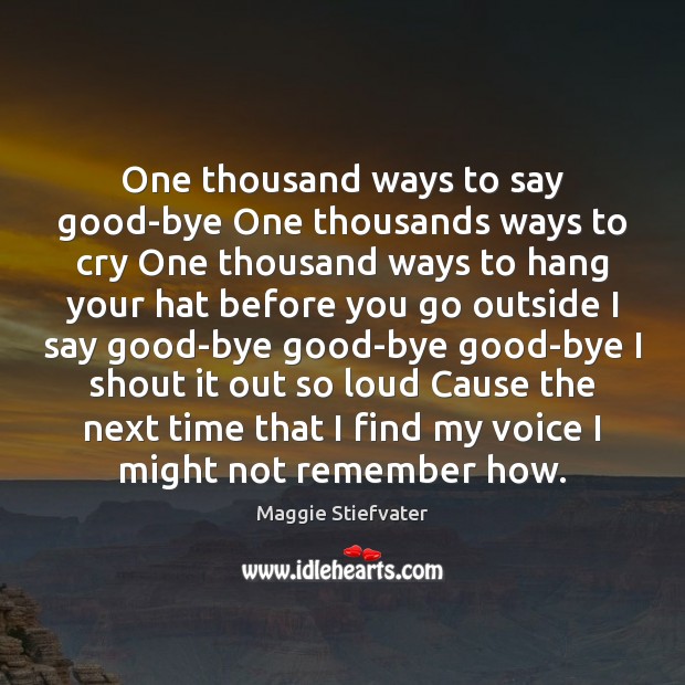 One thousand ways to say good-bye One thousands ways to cry One Maggie Stiefvater Picture Quote