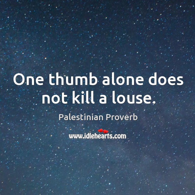 One thumb alone does not kill a louse. Palestinian Proverbs Image