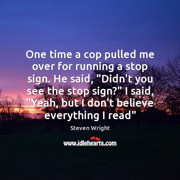 One time a cop pulled me over for running a stop sign. Steven Wright Picture Quote