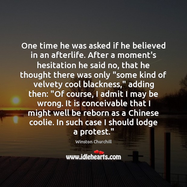 One time he was asked if he believed in an afterlife. After Winston Churchill Picture Quote