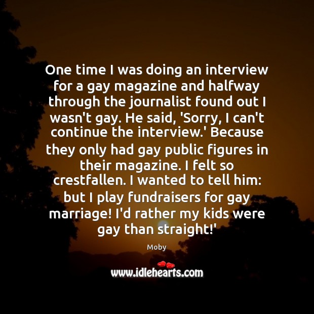 One time I was doing an interview for a gay magazine and Image