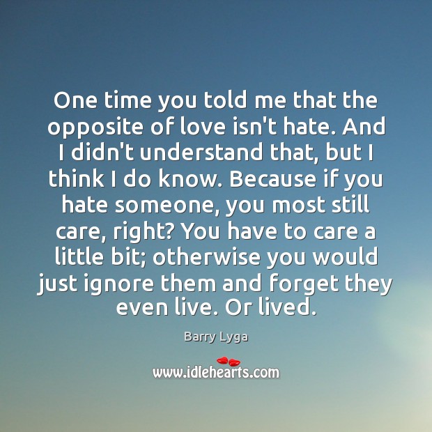 One time you told me that the opposite of love isn’t hate. Barry Lyga Picture Quote