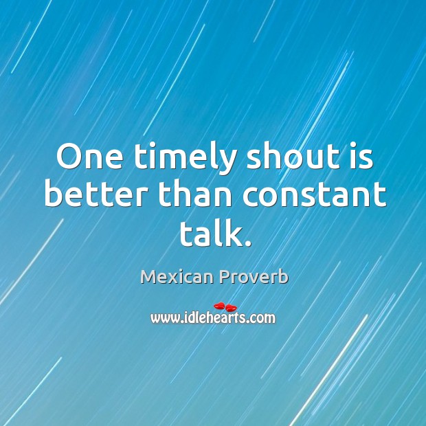 One timely shout is better than constant talk. Image