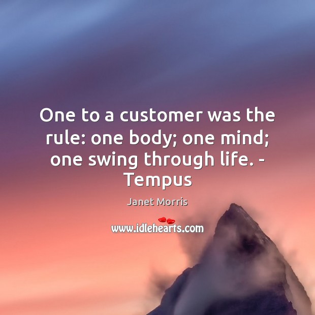 One to a customer was the rule: one body; one mind; one swing through life. – Tempus Janet Morris Picture Quote