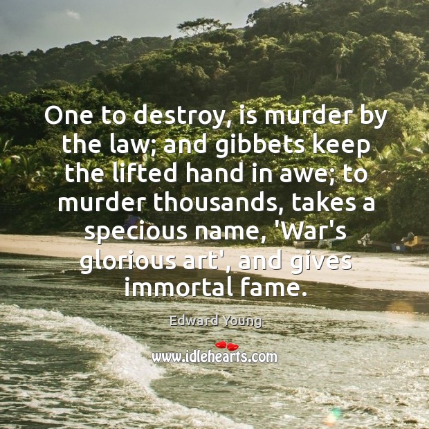 One to destroy, is murder by the law; and gibbets keep the Edward Young Picture Quote