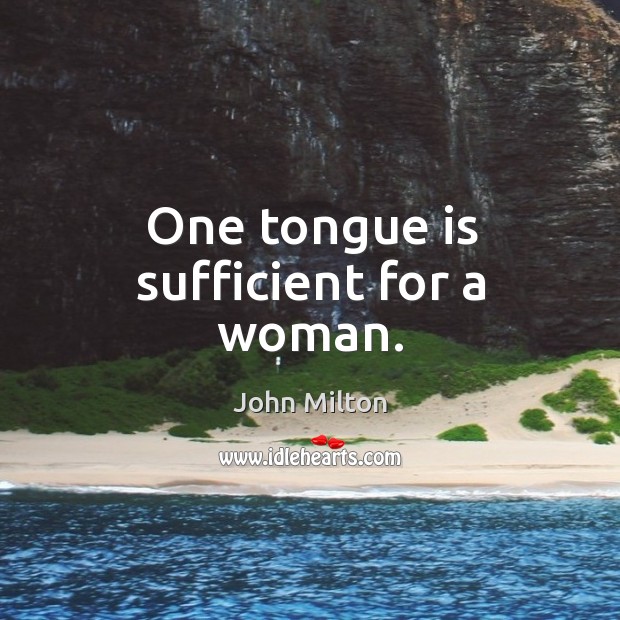 One tongue is sufficient for a woman. John Milton Picture Quote