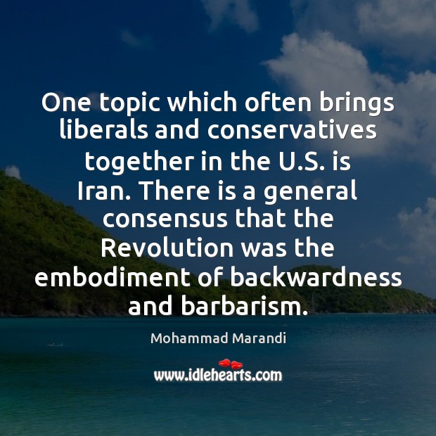 One topic which often brings liberals and conservatives together in the U. Mohammad Marandi Picture Quote