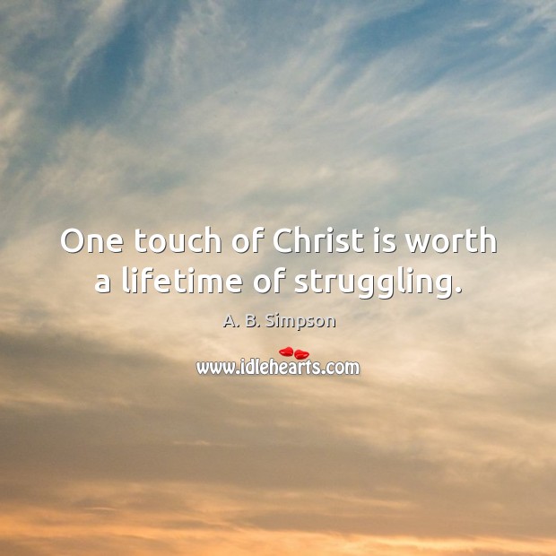 One touch of Christ is worth a lifetime of struggling. Struggle Quotes Image