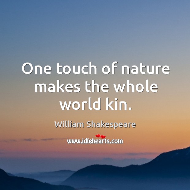 One touch of nature makes the whole world kin. Image